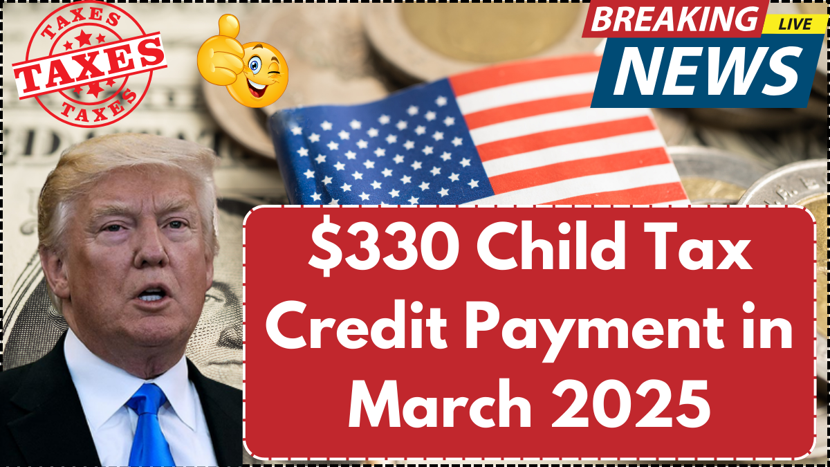 $330 Child Tax Credit Payment in March 2025, Check Here Who Qualifies?