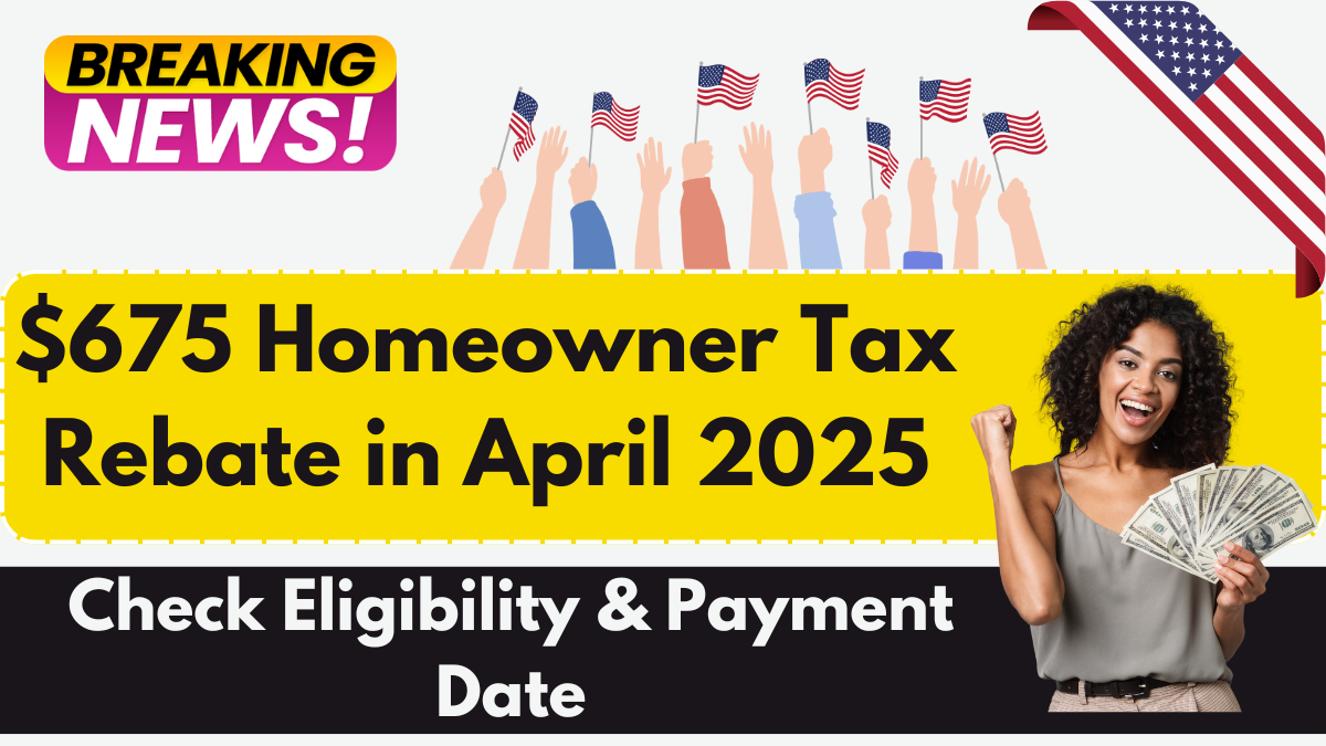 $675 Homeowner Tax Rebate in April 2025, Check Eligibility & Payment Date