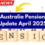 Australia Pension Update April 2025 – Increased Age Pension & New Eligibility Rules