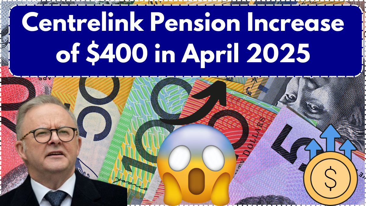 Centrelink Pension Increase of $400 in April 2025 – Payment Dates & Eligibility