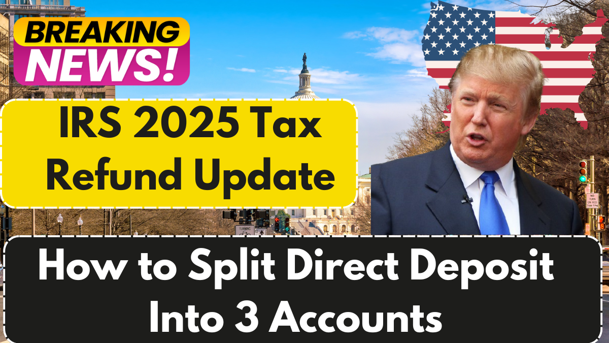 IRS 2025 Tax Refund Update – How to Split Direct Deposit Into 3 Accounts