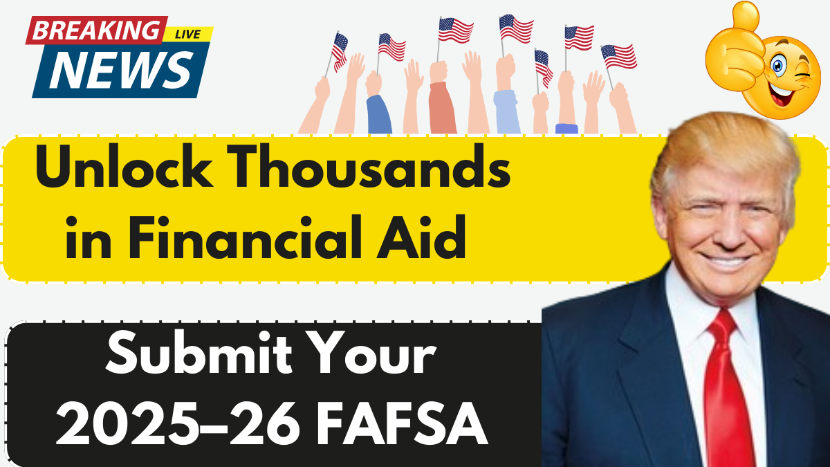 Unlock Thousands in Financial Aid – Submit Your 2025–26 FAFSA Now