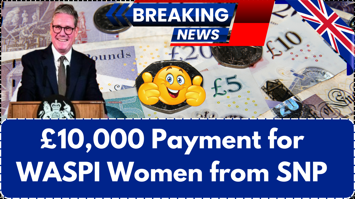 £10,000 Payment for WASPI Women from SNP – Date, Eligibility & How to Claim