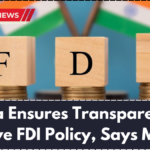 India Ensures Transparent & Inclusive FDI Policy, Says Minister