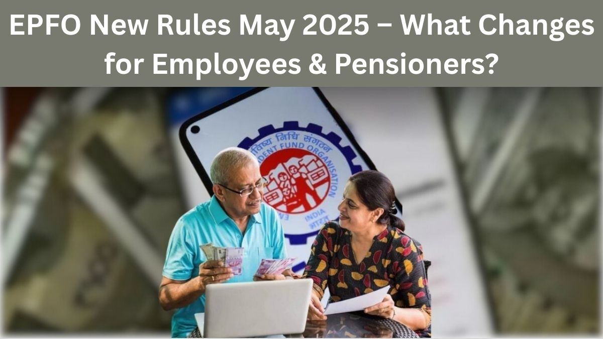 EPFO New Rules May 2025 – What Changes for Employees & Pensioners?
