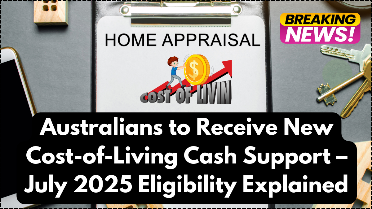 Australians to Receive New Cost-of-Living Cash Support – July 2025 Eligibility Explained