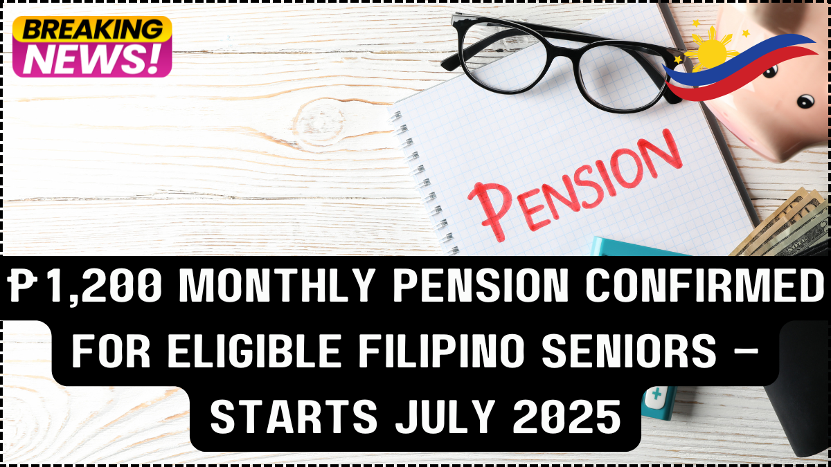 ₱1,200 Monthly Pension Confirmed for Eligible Filipino Seniors – Starts July 2025
