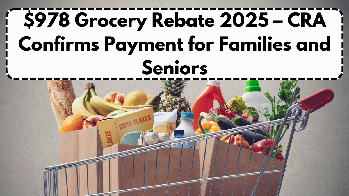 $978 Grocery Rebate 2025 – CRA Confirms Payment for Families and Seniors