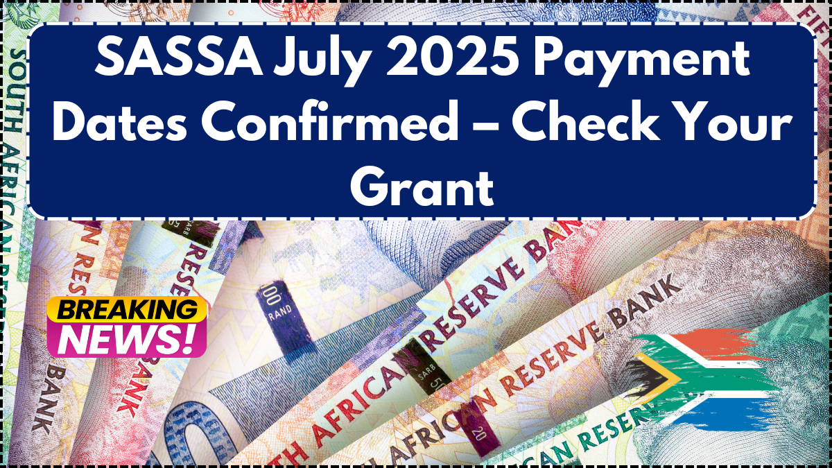 SASSA July 2025 Payment Dates Confirmed – Check Your Grant