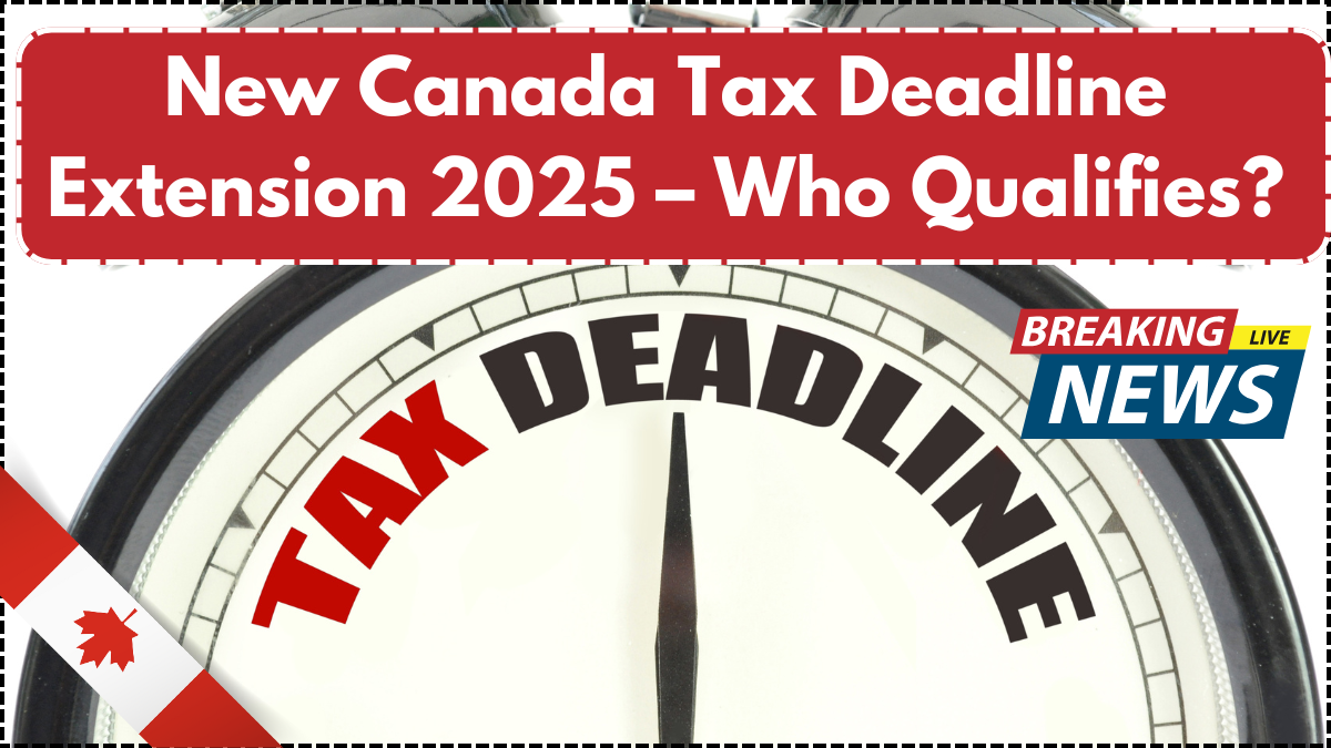 New Canada Tax Deadline Extension 2025 – Who Qualifies?
