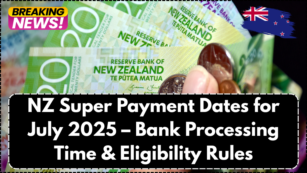 NZ Super Payment Dates for July 2025 – Bank Processing Time & Eligibility Rules
