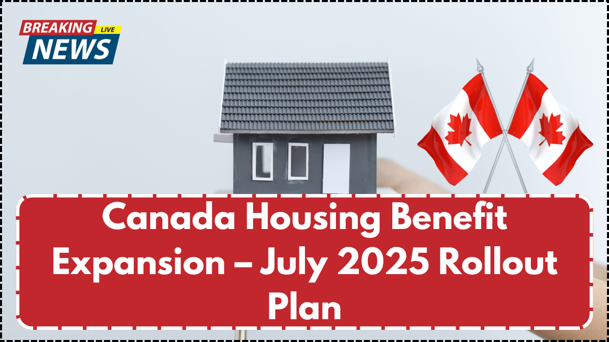 Canada Housing Benefit Expansion – July 2025 Rollout Plan