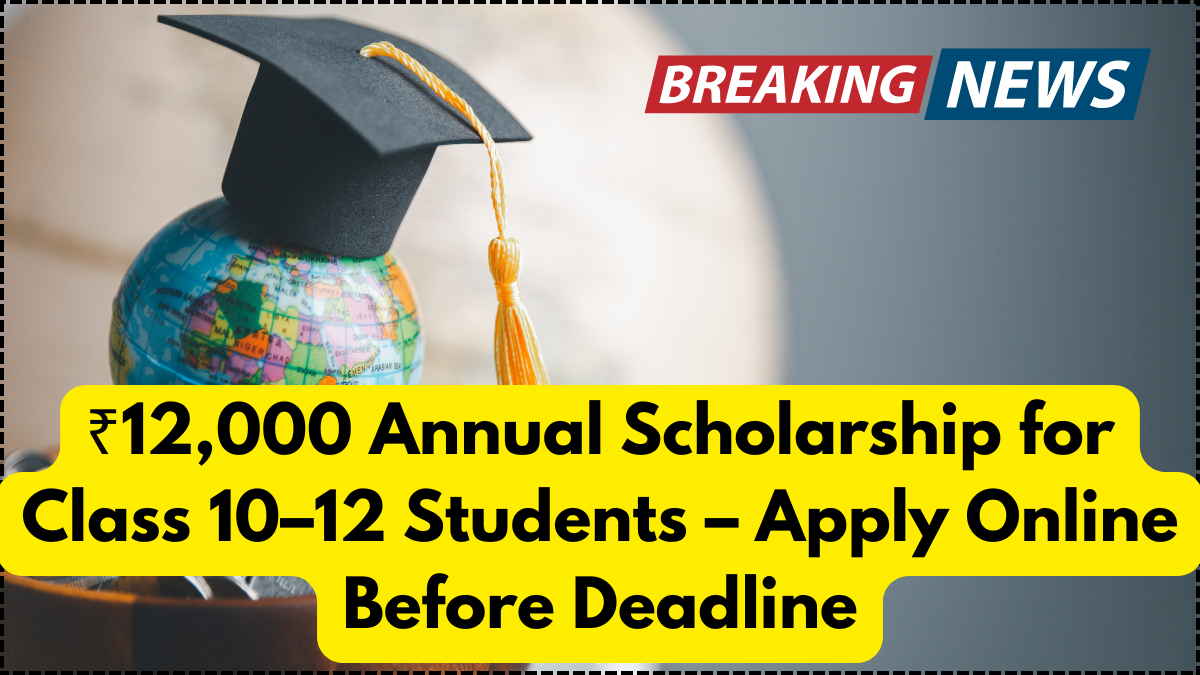 ₹12,000 Annual Scholarship for Class 10–12 Students – Apply Online Before Deadline