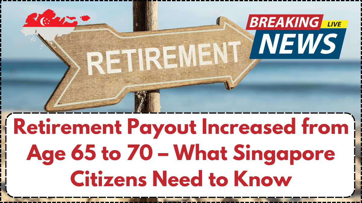 Retirement Payout Increased from Age 65 to 70 – What Singapore Citizens Need to Know