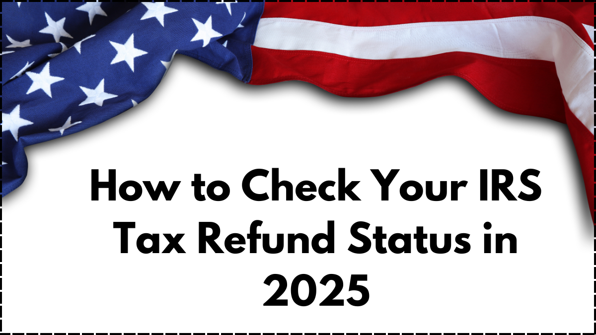 How to Check Your IRS Tax Refund Status in 2025