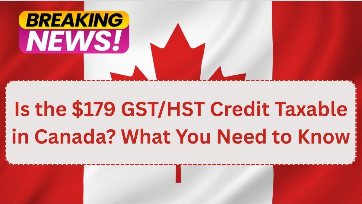 Is the $179 GST/HST Credit Taxable in Canada? What You Need to Know