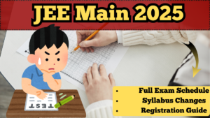 JEE Main 2025 – Full Exam Schedule, Syllabus Changes, and Registration Guide
