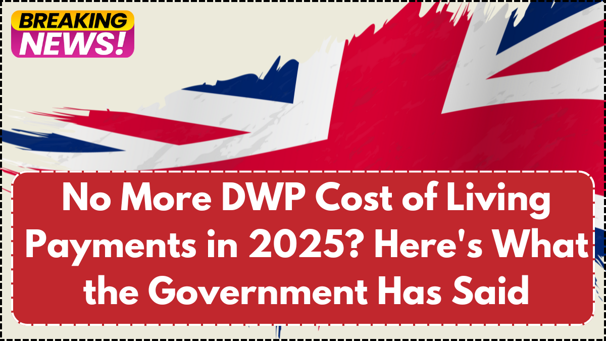 No More DWP Cost of Living Payments in 2025? Here's What the Government Has Said