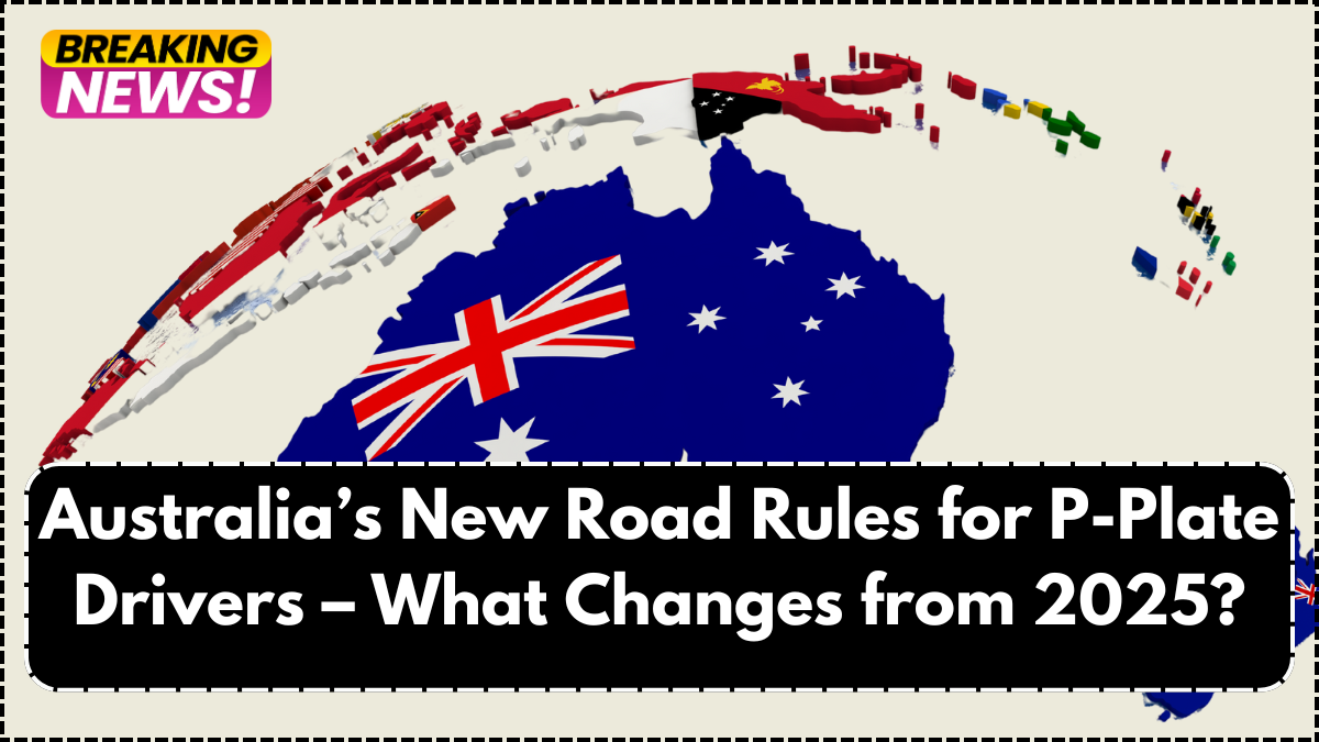 Australia’s New Road Rules for P-Plate Drivers – What Changes from 2025?