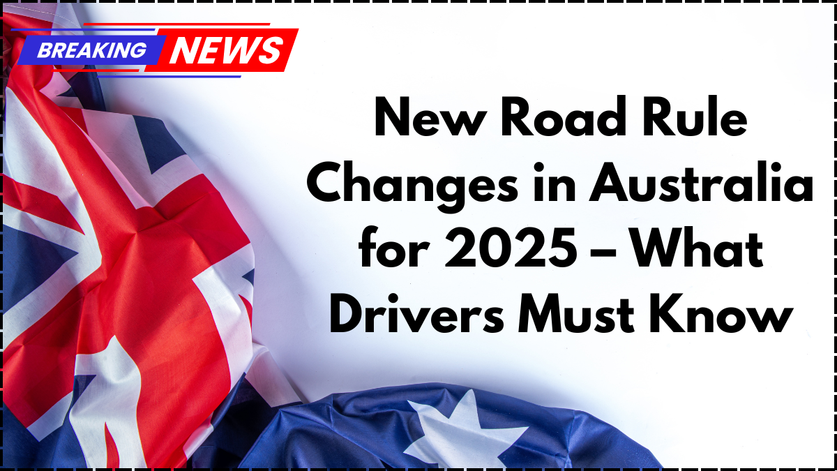 New Road Rule Changes in Australia for 2025 – What Drivers Must Know