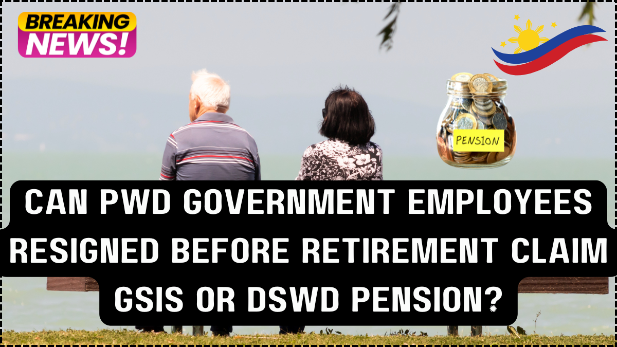 Can PWD Government Employees Resigned Before Retirement Claim GSIS or DSWD Pension?