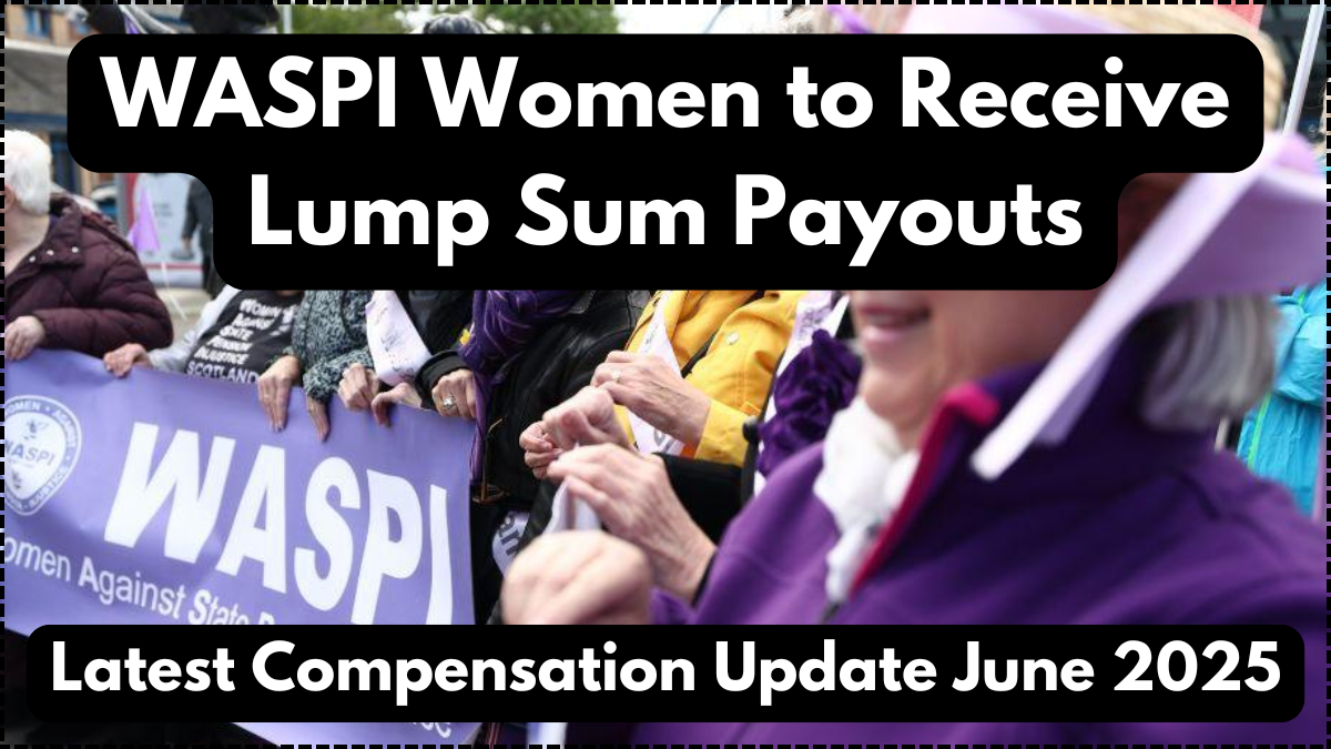 WASPI Women to Receive Lump Sum Payouts – Latest Compensation Update June 2025