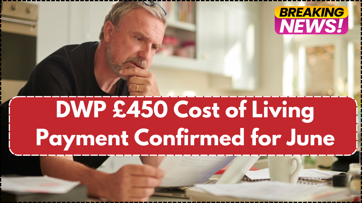 DWP £450 Cost of Living Payment Confirmed for June – Who Qualifies This Time?