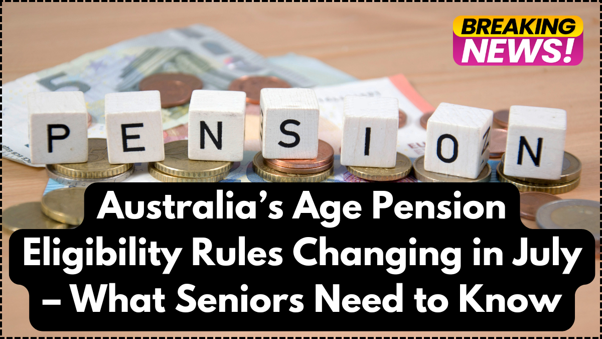 Australia’s Age Pension Eligibility Rules Changing in July – What Seniors Need to Know